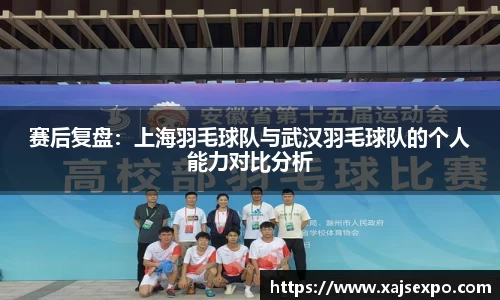 赛后复盘：上海羽毛球队与武汉羽毛球队的个人能力对比分析