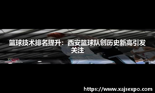 篮球技术排名提升：西安篮球队创历史新高引发关注